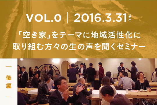 「空き家」をテーマに地域活性化に取り組む方々の生の声を聞くセミナー〜後編〜