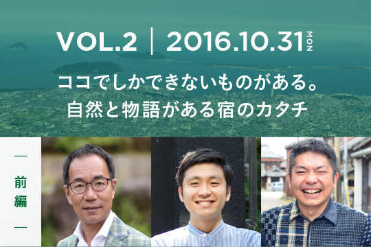 ココでしかできないものがある。 自然と物語がある宿のカタチ〜前編〜