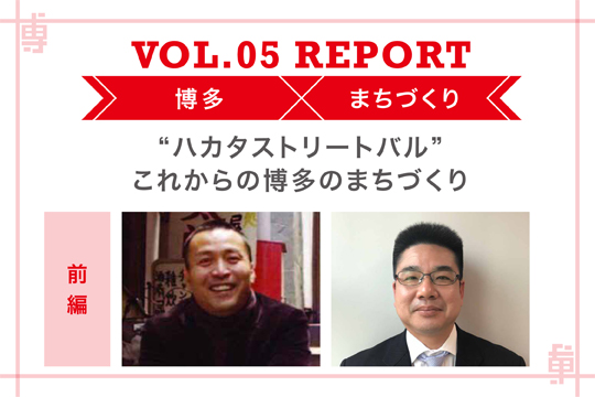 “ハカタストリートバル”これからのはかたのまちづくり〜ミートアップvol5レポート前編〜