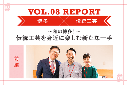 和の博多！　伝統工芸を身近に楽しむ新たな一手〜ミートアップvol8レポート前編〜