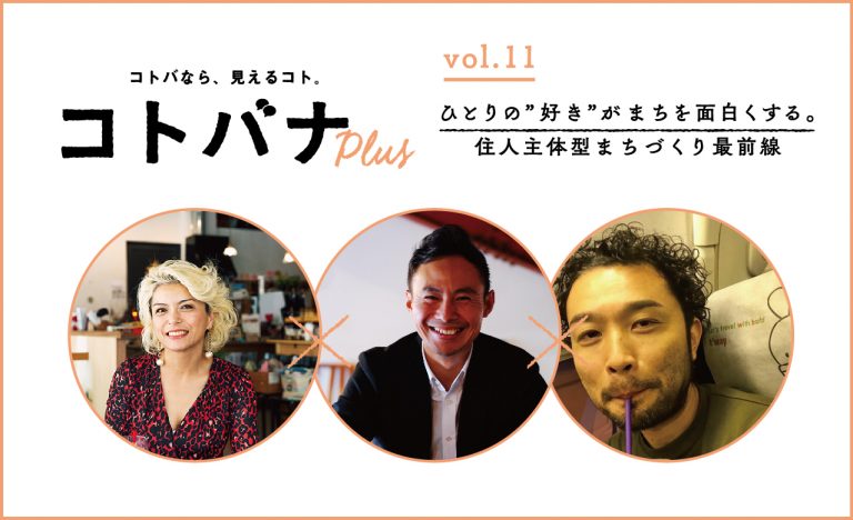 【コトバナplus vol.11】ひとりの”好き”がまちを面白くする。 住人主体型まちづくり最前線